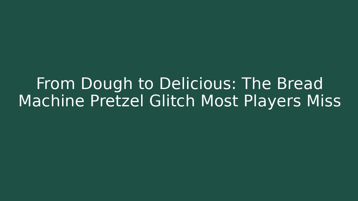 From Dough to Delicious: The Bread Machine Pretzel Glitch Most Players Miss