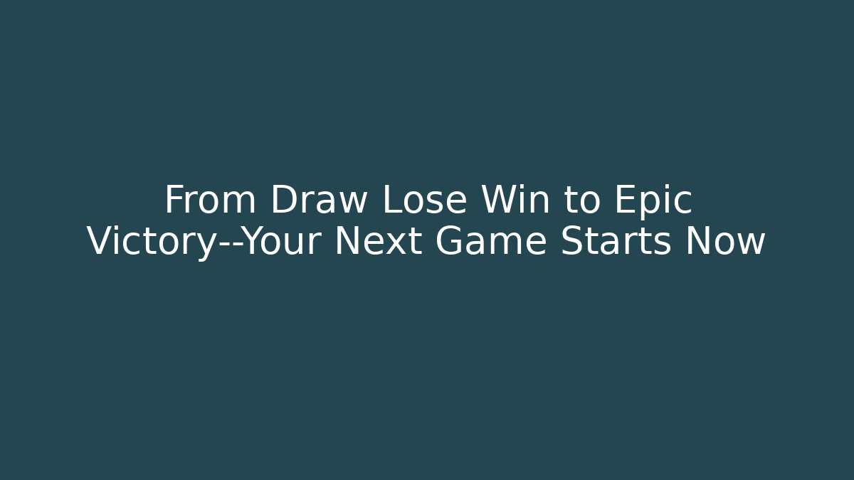 From Draw Lose Win to Epic Victory—Your Next Game Starts Now