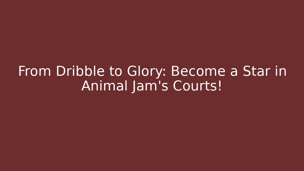 From Dribble to Glory: Become a Star in Animal Jam's Courts!