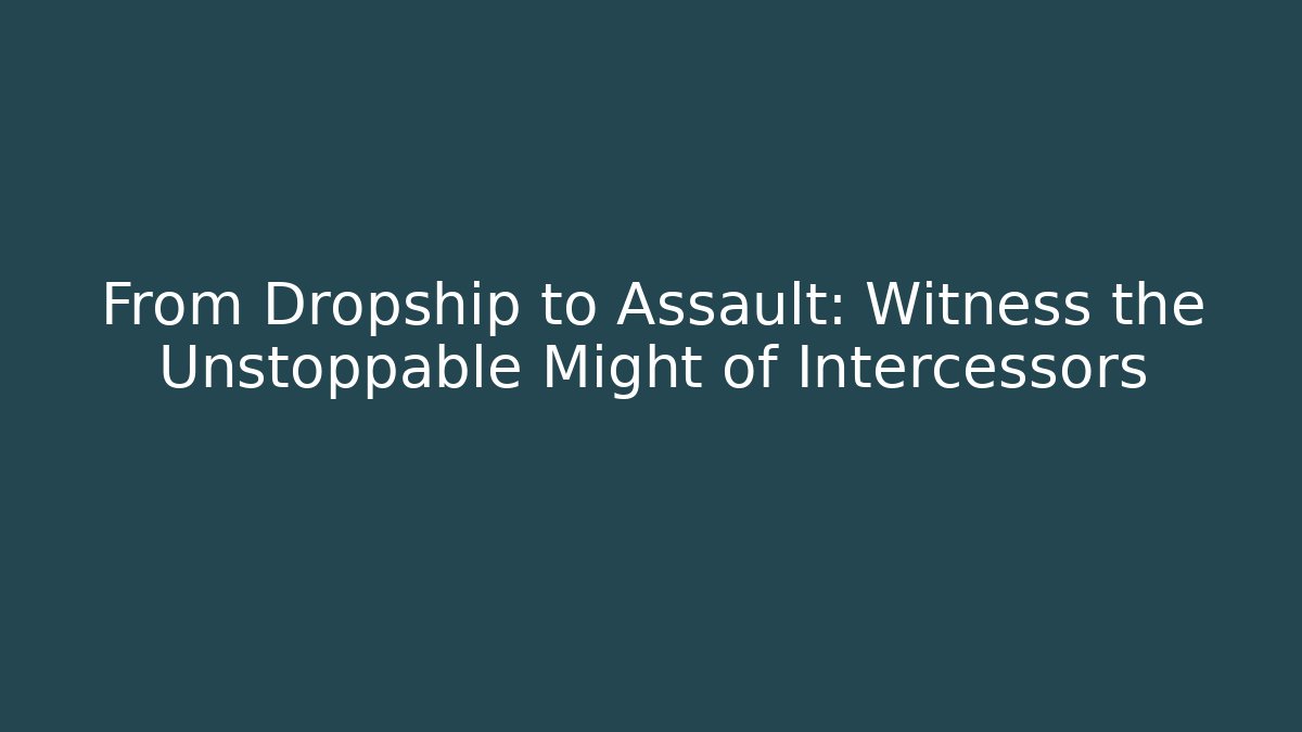 From Dropship to Assault: Witness the Unstoppable Might of Intercessors