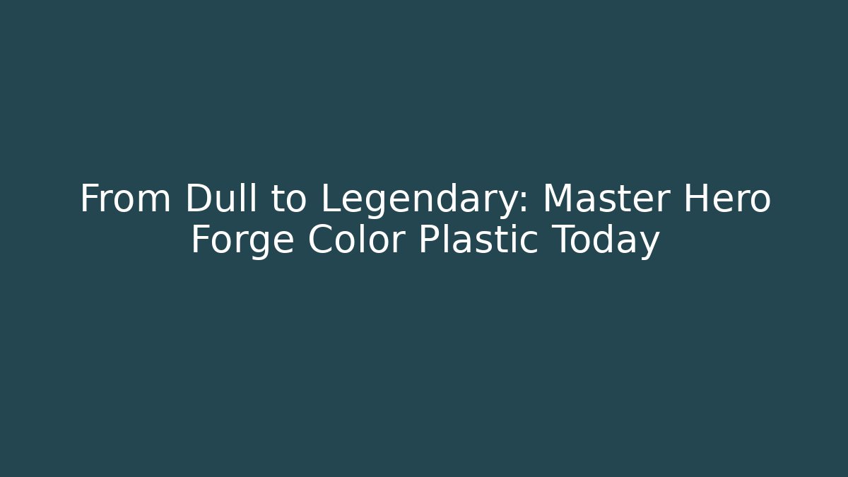 From Dull to Legendary: Master Hero Forge Color Plastic Today