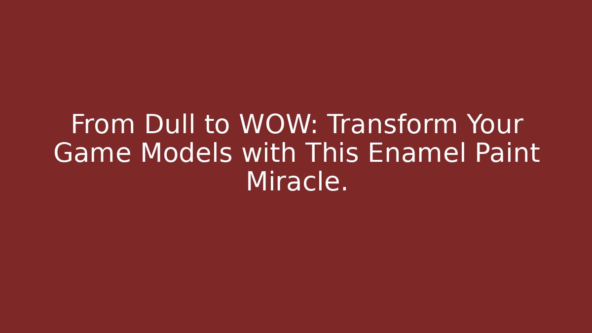 From Dull to WOW: Transform Your Game Models with This Enamel Paint Miracle.
