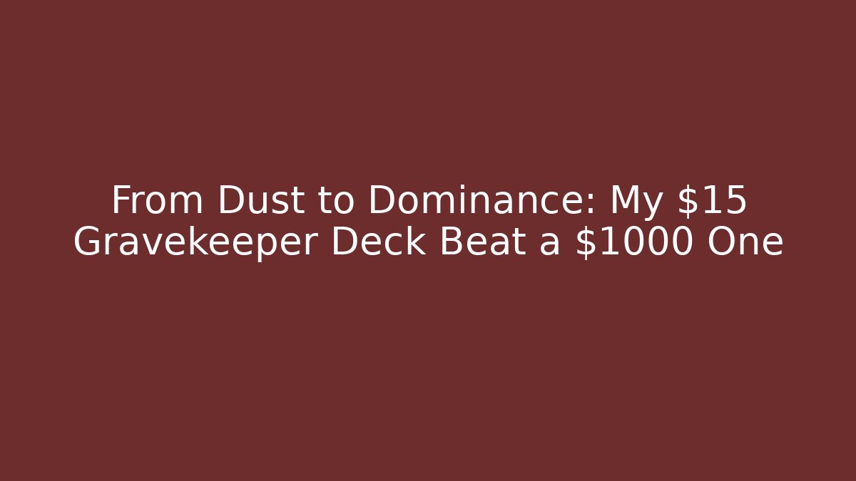 From Dust to Dominance: My $15 Gravekeeper Deck Beat a $1000 One