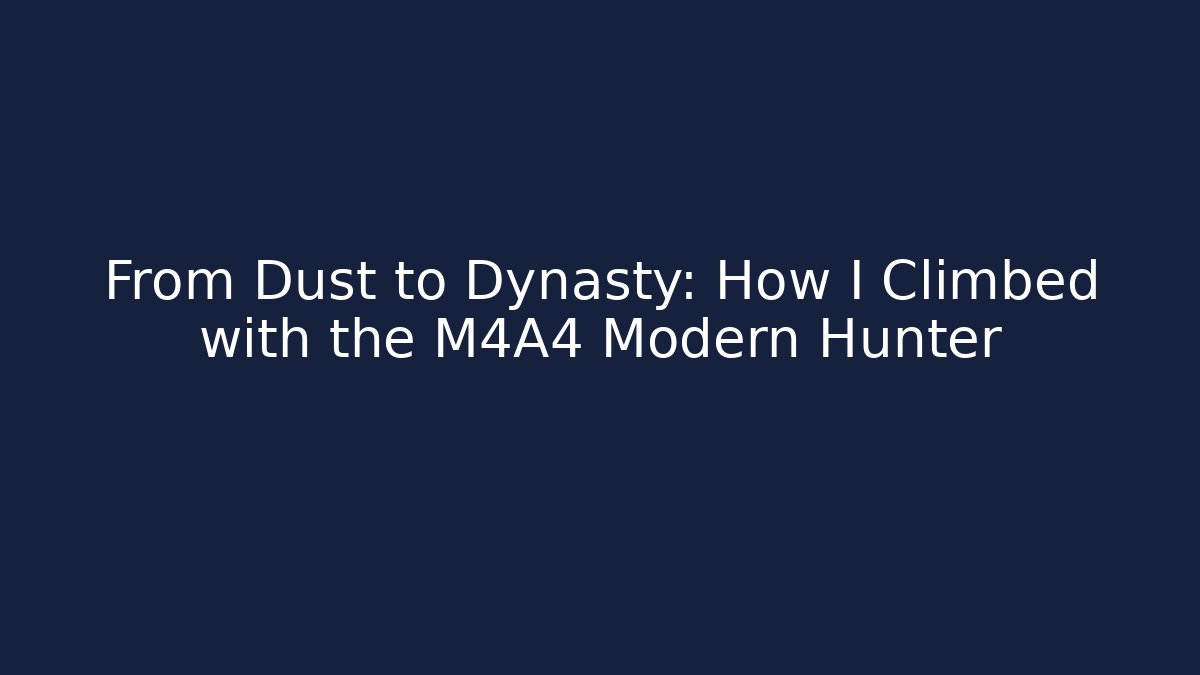 From Dust to Dynasty: How I Climbed with the M4A4 Modern Hunter