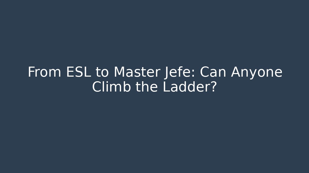 From ESL to Master Jefe: Can Anyone Climb the Ladder?