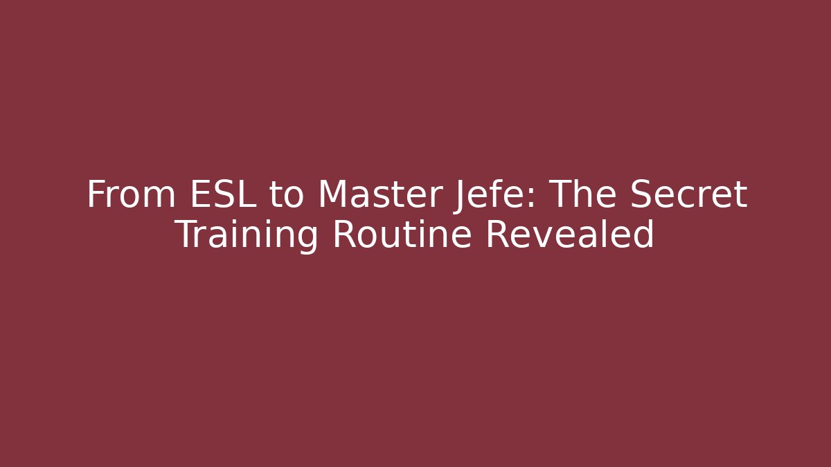 From ESL to Master Jefe: The Secret Training Routine Revealed