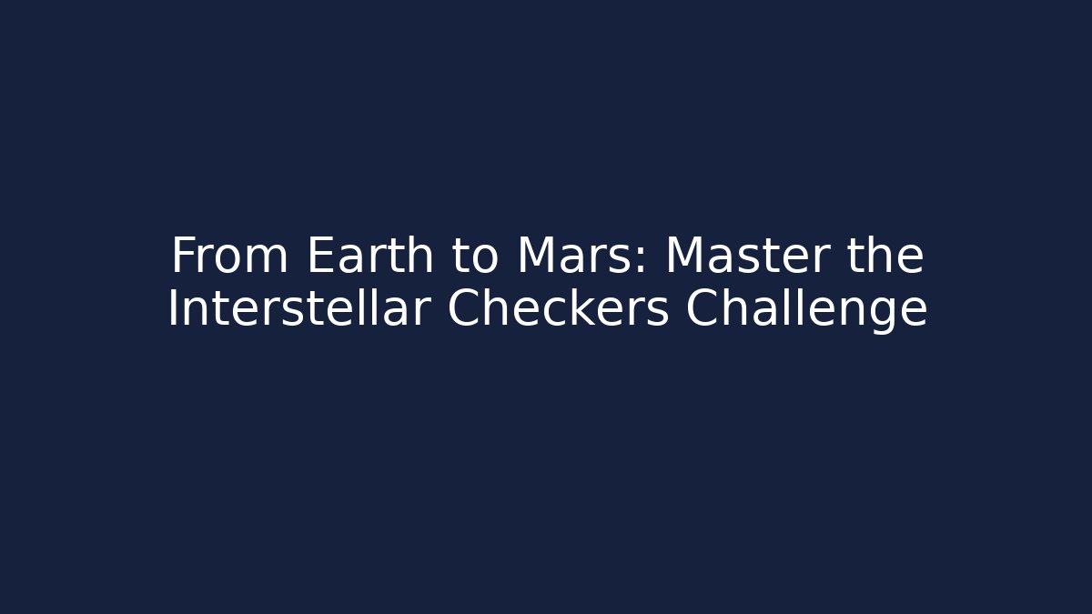 From Earth to Mars: Master the Interstellar Checkers Challenge - Create More Assets