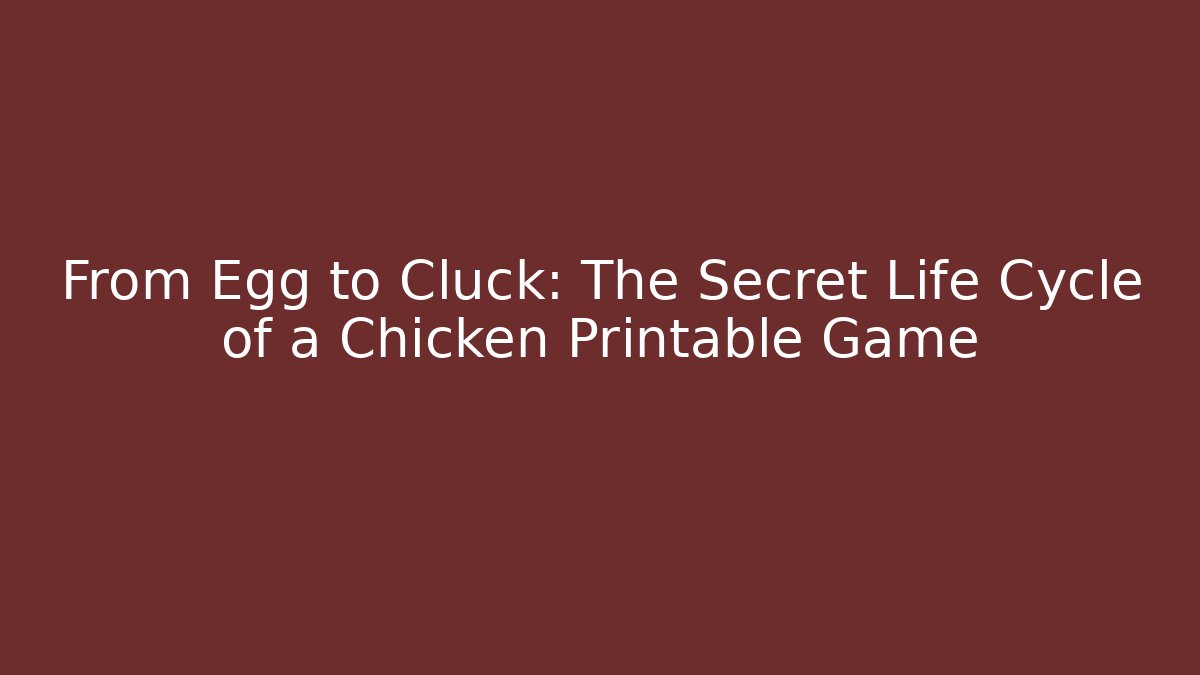 From Egg to Cluck: The Secret Life Cycle of a Chicken Printable Game