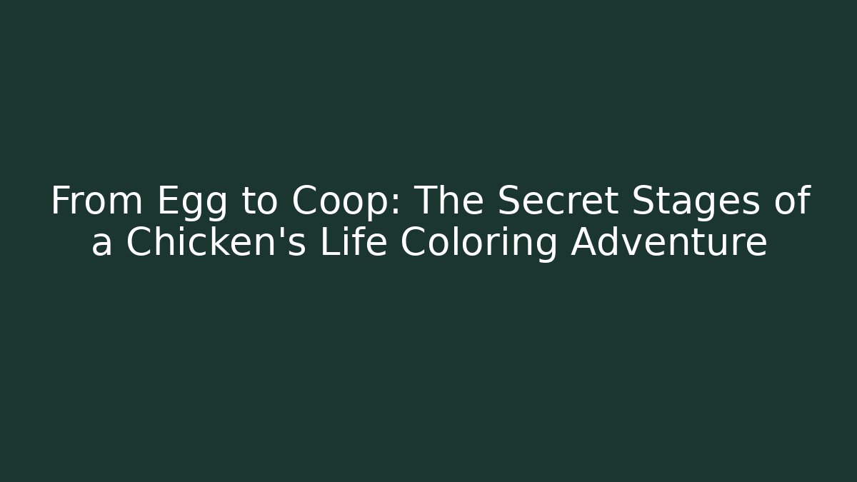 From Egg to Coop: The Secret Stages of a Chicken's Life Coloring Adventure