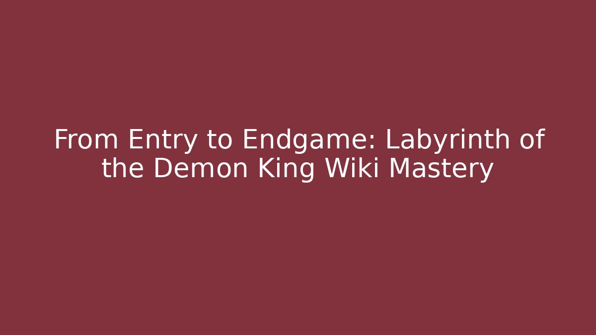 From Entry to Endgame: Labyrinth of the Demon King Wiki Mastery