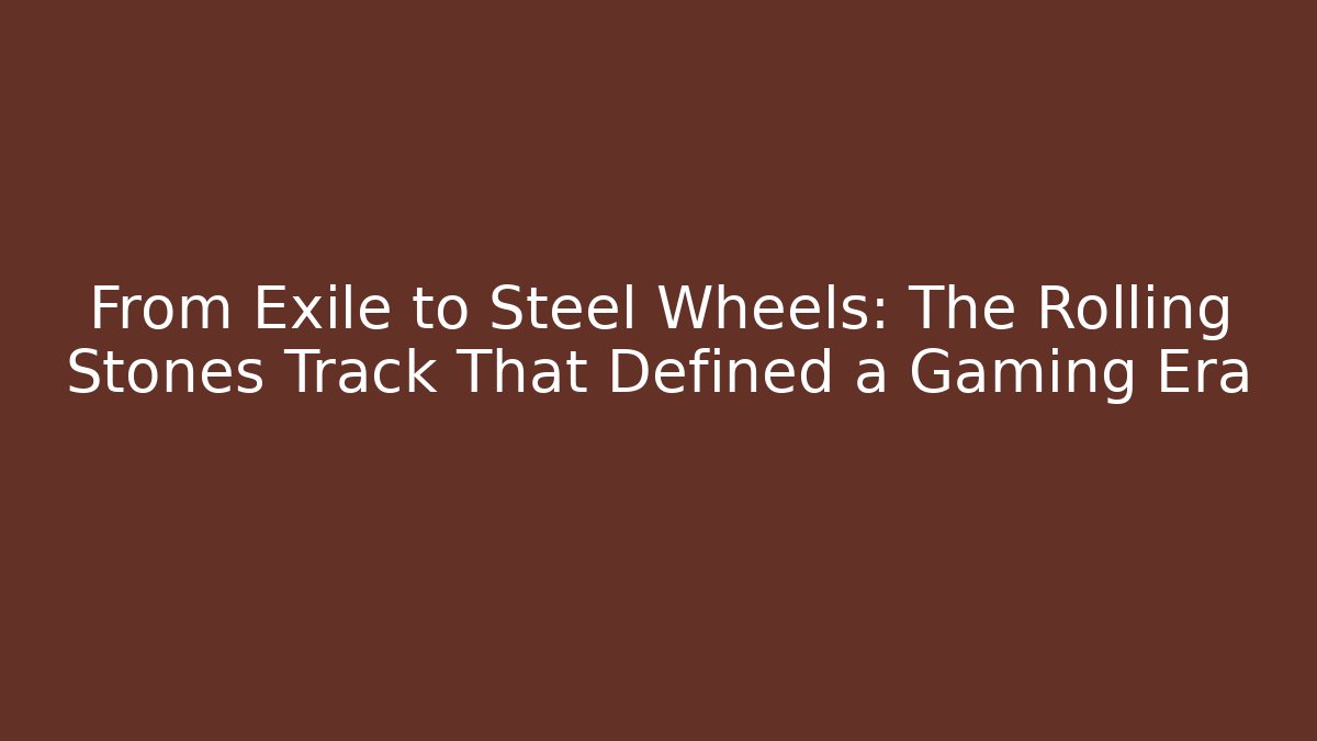 From Exile to Steel Wheels: The Rolling Stones Track That Defined a Gaming Era