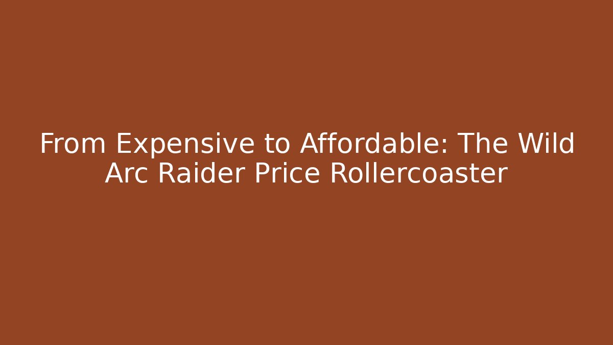 From Expensive to Affordable: The Wild Arc Raider Price Rollercoaster