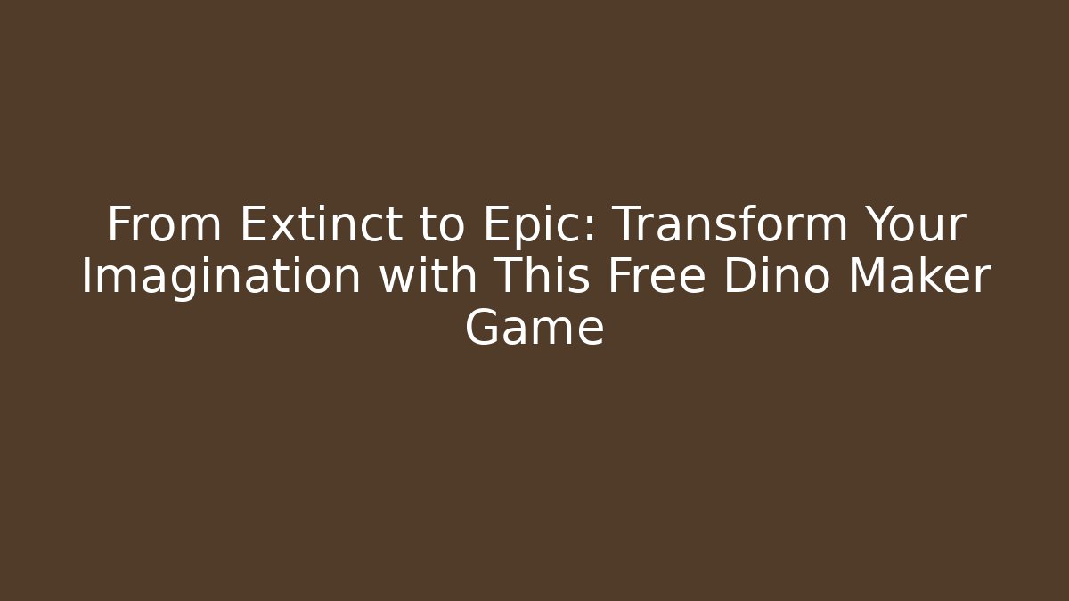 From Extinct to Epic: Transform Your Imagination with This Free Dino Maker Game - Create More Assets