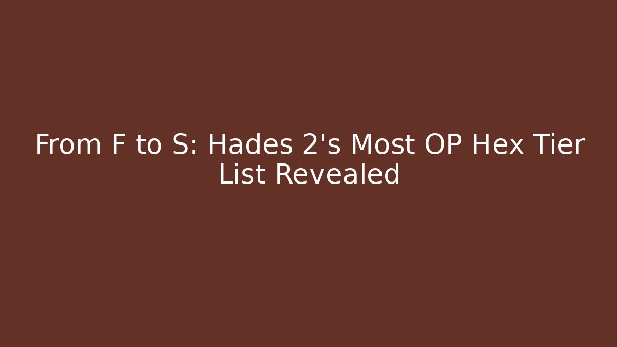 From F to S: Hades 2's Most OP Hex Tier List Revealed