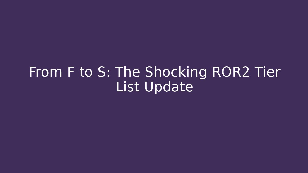 From F to S: The Shocking ROR2 Tier List Update