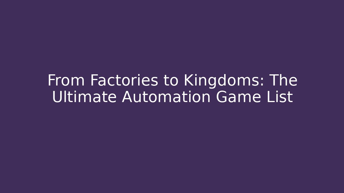 From Factories to Kingdoms: The Ultimate Automation Game List