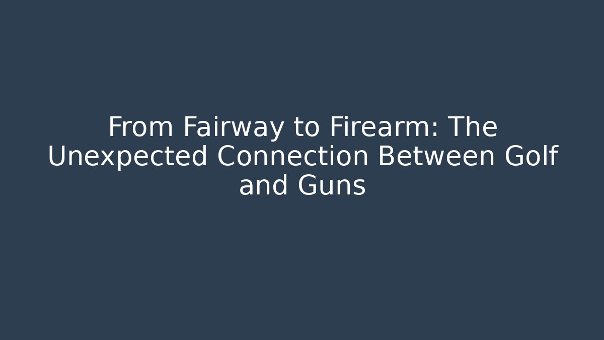 From Fairway to Firearm: The Unexpected Connection Between Golf and Guns