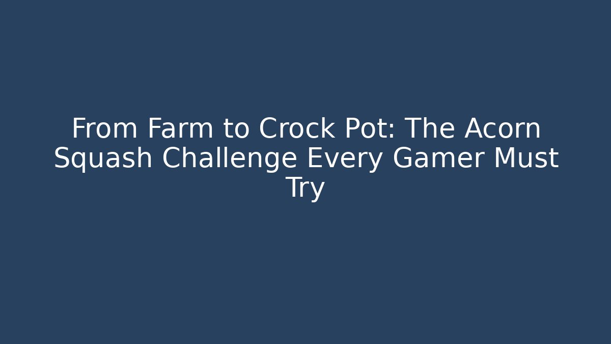 From Farm to Crock Pot: The Acorn Squash Challenge Every Gamer Must Try