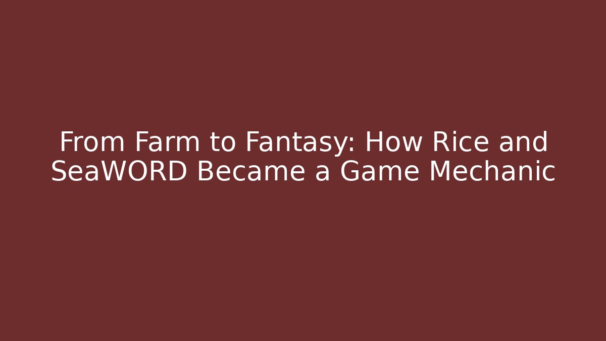 From Farm to Fantasy: How Rice and SeaWORD Became a Game Mechanic