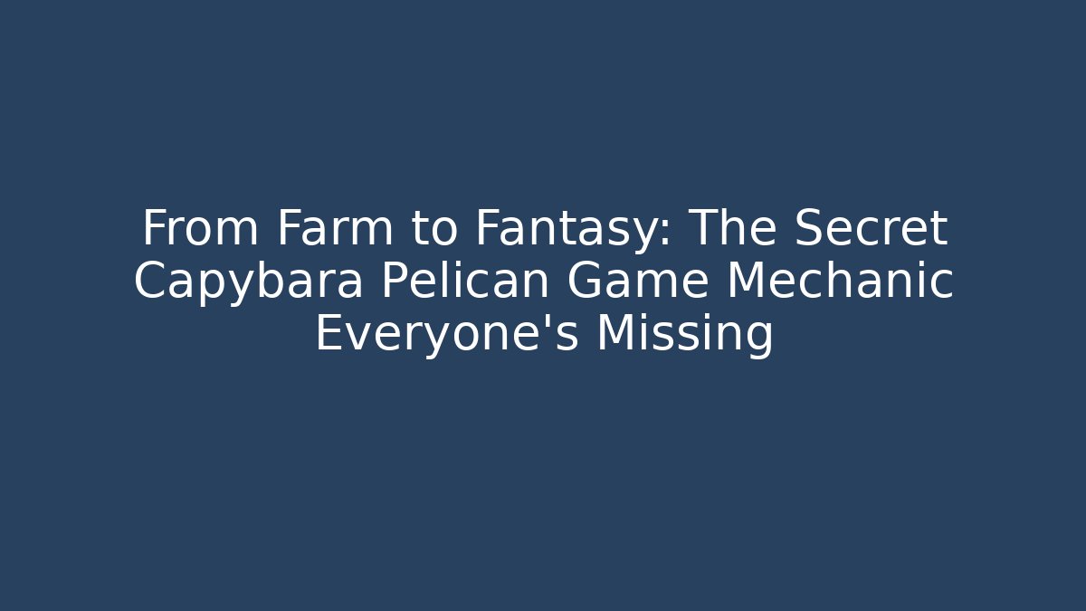 From Farm to Fantasy: The Secret Capybara Pelican Game Mechanic Everyone's Missing