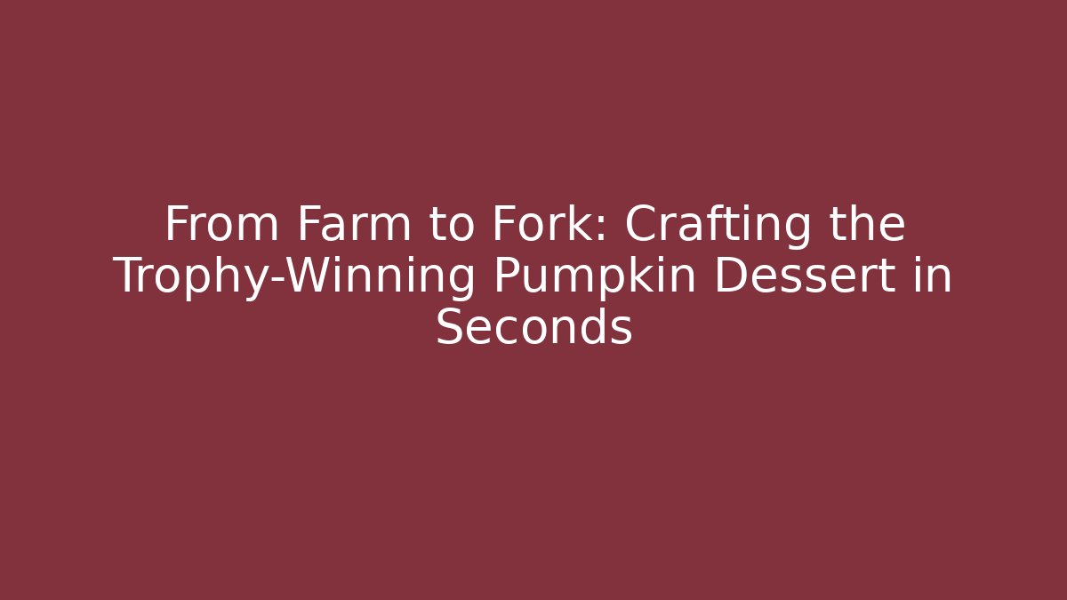From Farm to Fork: Crafting the Trophy-Winning Pumpkin Dessert in Seconds