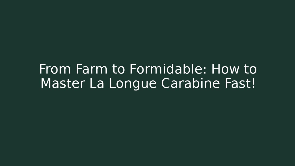 From Farm to Formidable: How to Master La Longue Carabine Fast!