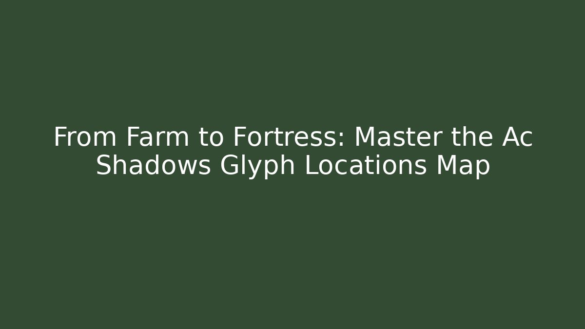 From Farm to Fortress: Master the Ac Shadows Glyph Locations Map
