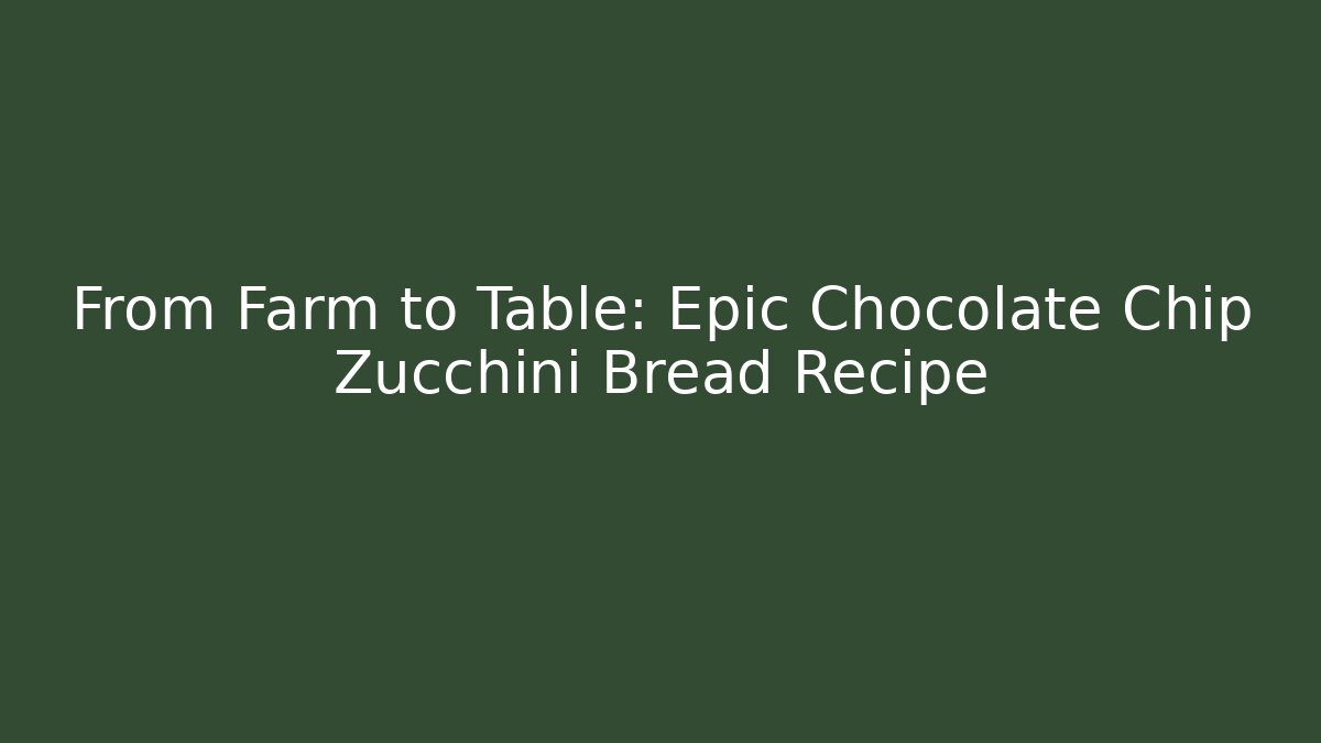 From Farm to Table: Epic Chocolate Chip Zucchini Bread Recipe - Create More Assets