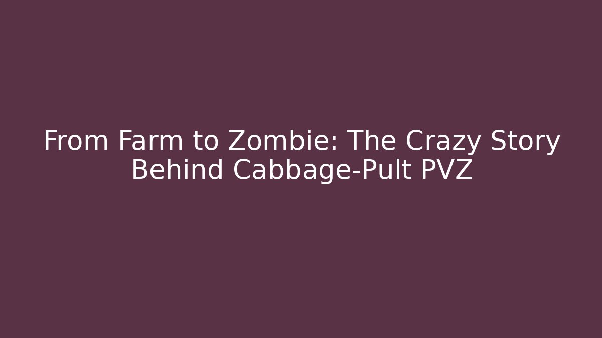 From Farm to Zombie: The Crazy Story Behind Cabbage-Pult PVZ