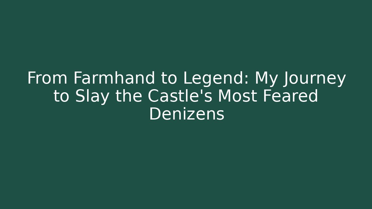 From Farmhand to Legend: My Journey to Slay the Castle's Most Feared Denizens