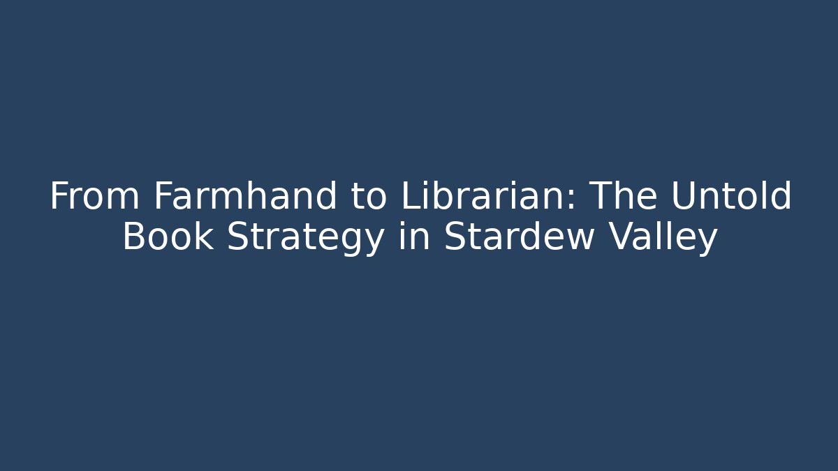 From Farmhand to Librarian: The Untold Book Strategy in Stardew Valley