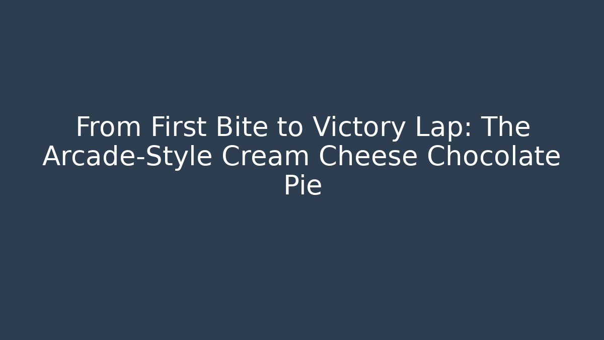 From First Bite to Victory Lap: The Arcade-Style Cream Cheese Chocolate Pie