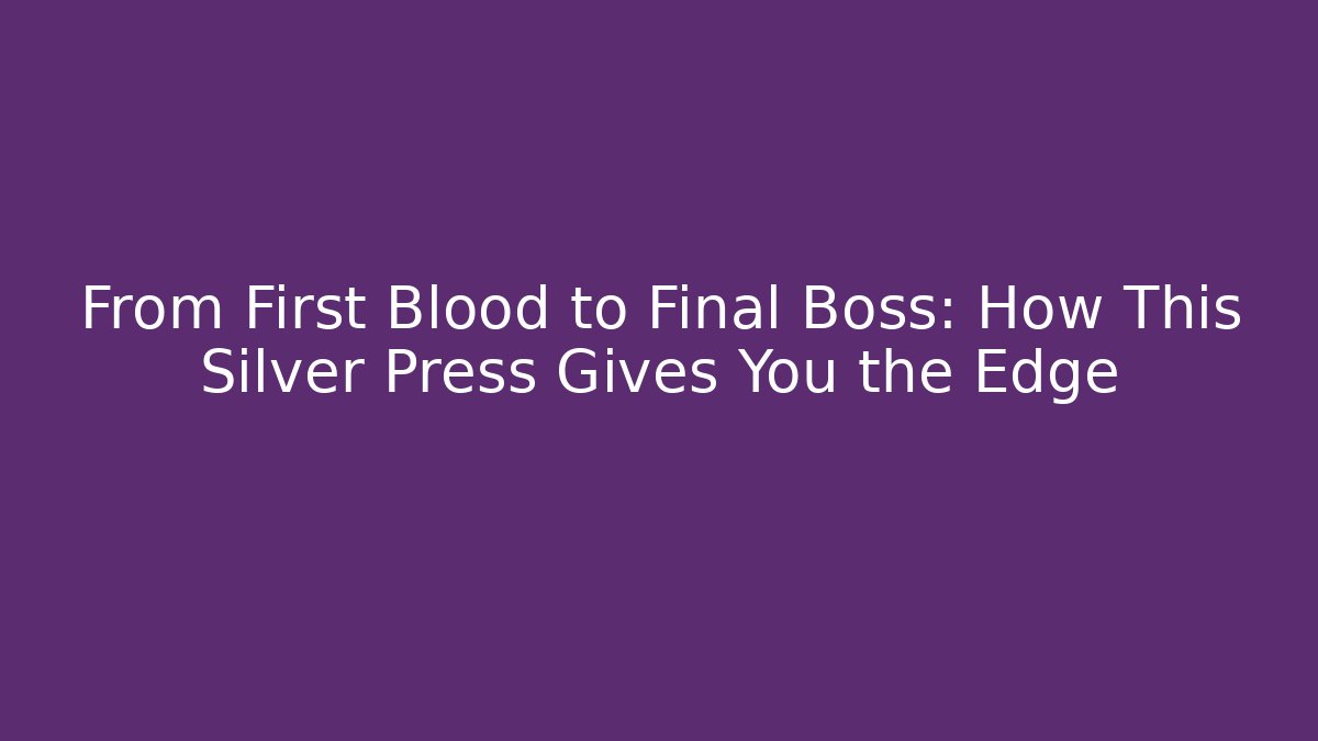 From First Blood to Final Boss: How This Silver Press Gives You the Edge