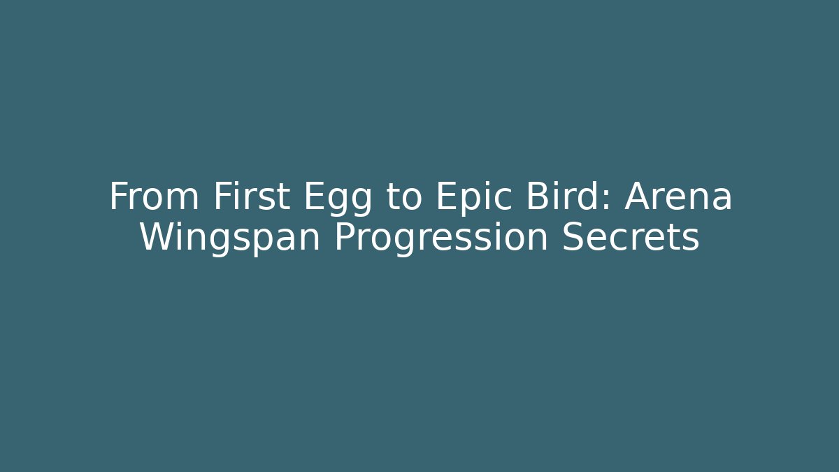 From First Egg to Epic Bird: Arena Wingspan Progression Secrets - Create More Assets