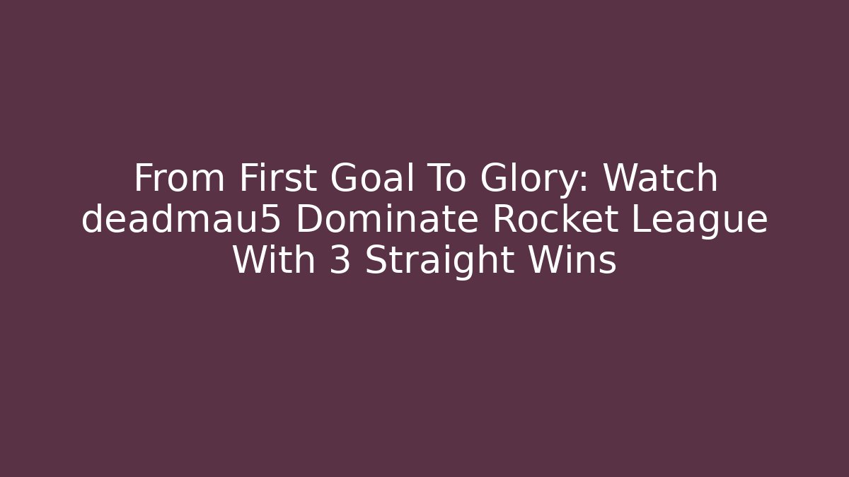From First Goal To Glory: Watch deadmau5 Dominate Rocket League With 3 Straight Wins
