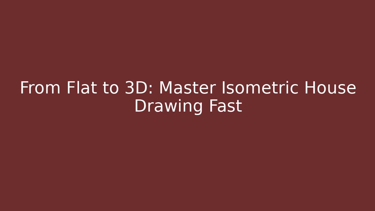 From Flat to 3D: Master Isometric House Drawing Fast