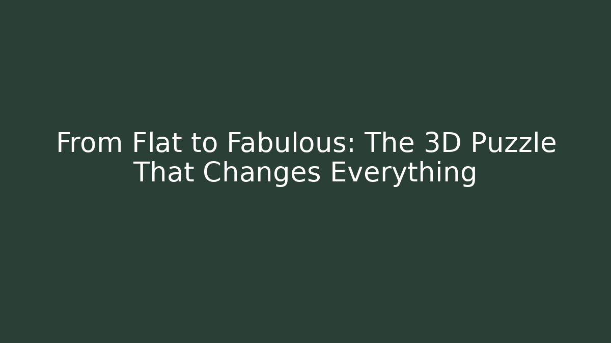 From Flat to Fabulous: The 3D Puzzle That Changes Everything