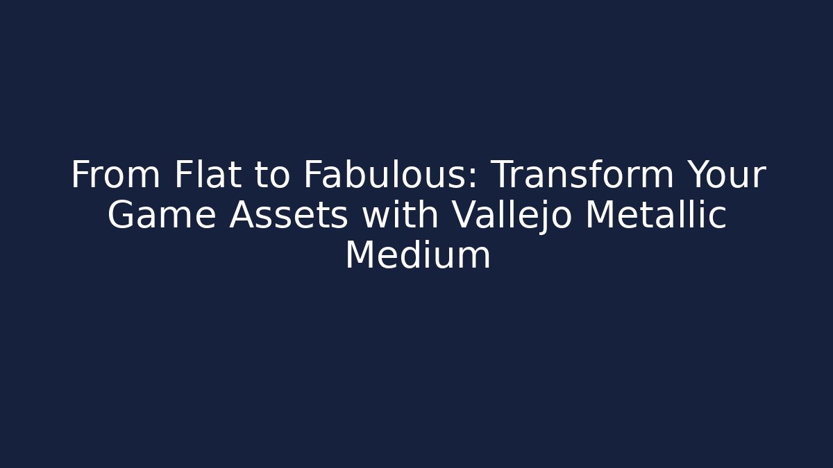 From Flat to Fabulous: Transform Your Game Assets with Vallejo Metallic Medium - Create More Assets