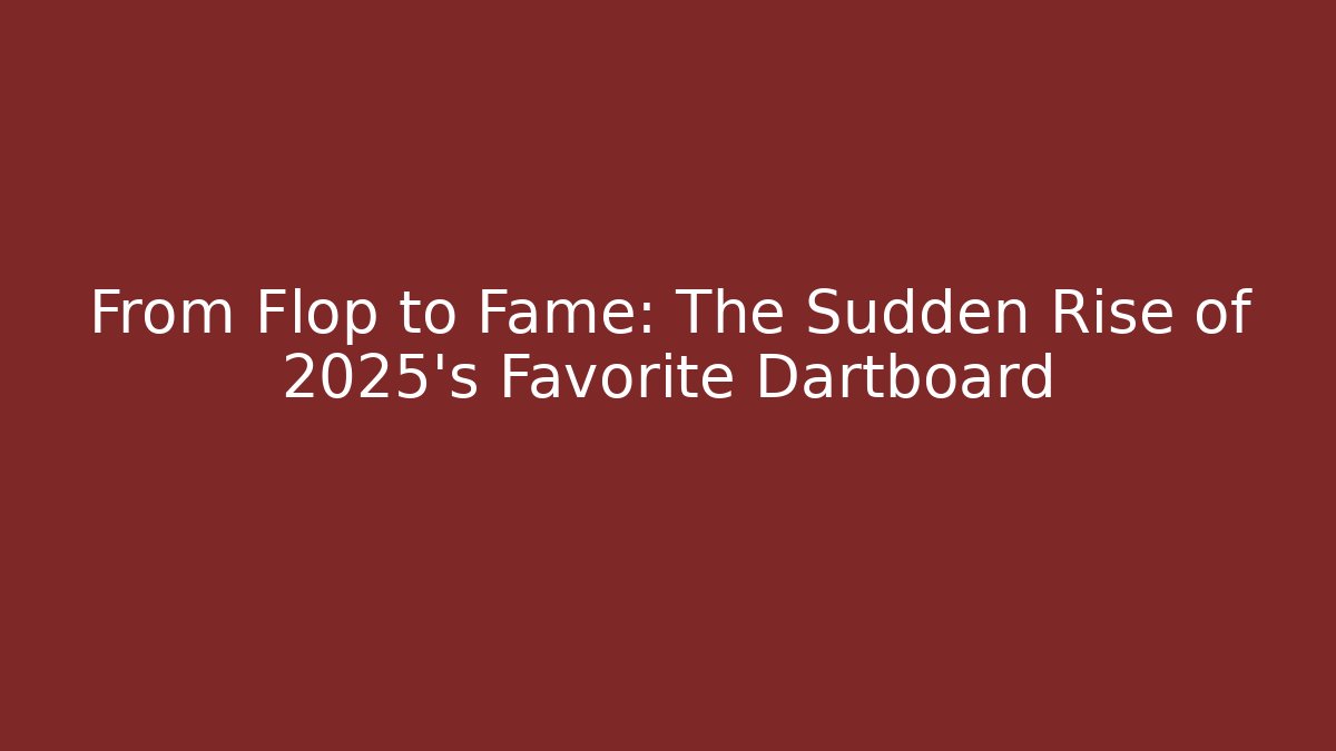 From Flop to Fame: The Sudden Rise of 2025's Favorite Dartboard