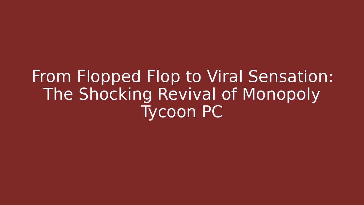 From Flopped Flop to Viral Sensation: The Shocking Revival of Monopoly Tycoon PC