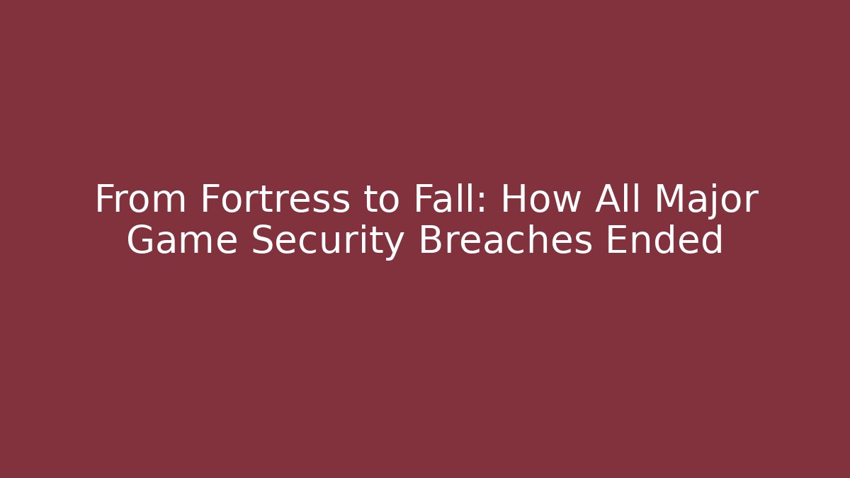 From Fortress to Fall: How All Major Game Security Breaches Ended