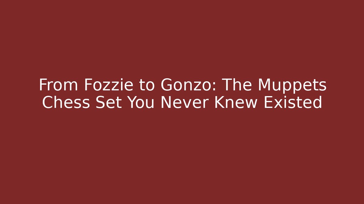 From Fozzie to Gonzo: The Muppets Chess Set You Never Knew Existed
