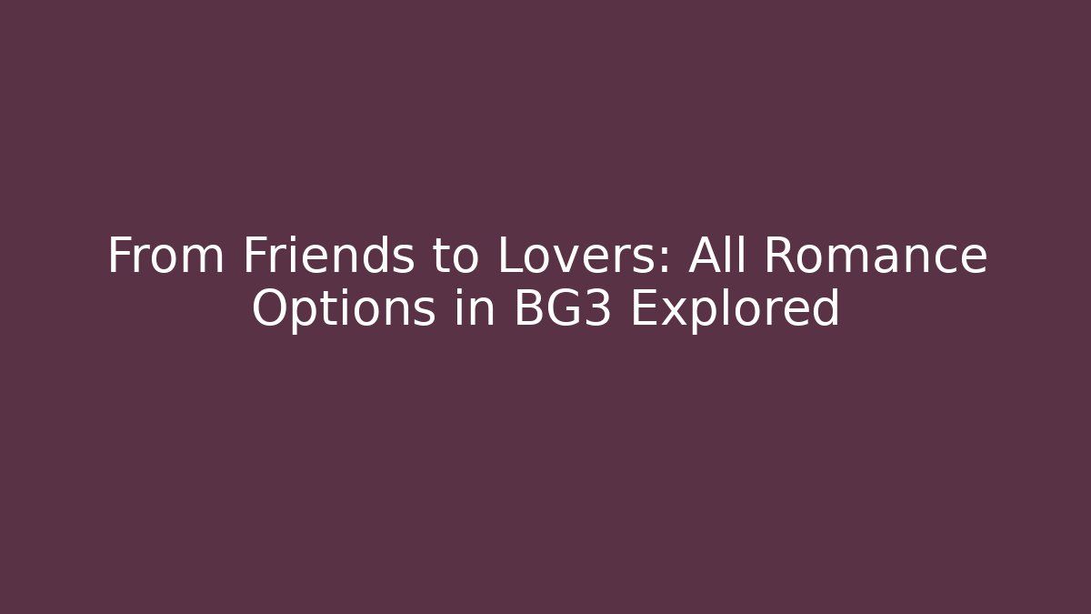 From Friends to Lovers: All Romance Options in BG3 Explored - Create More Assets