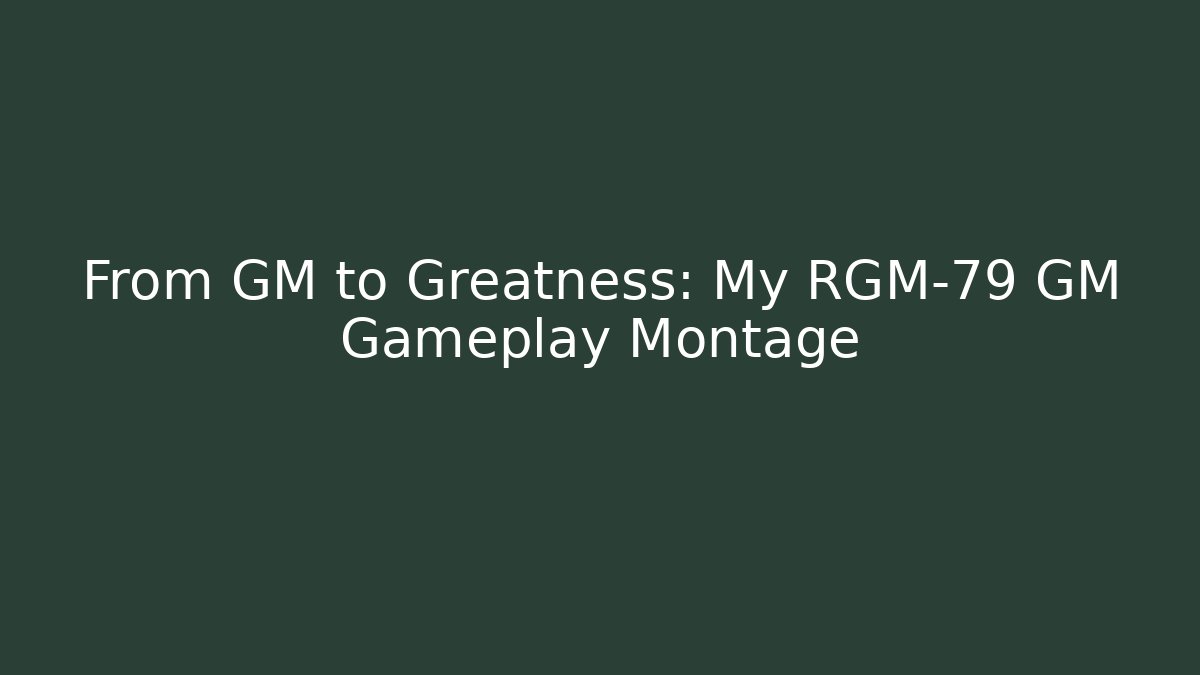 From GM to Greatness: My RGM-79 GM Gameplay Montage
