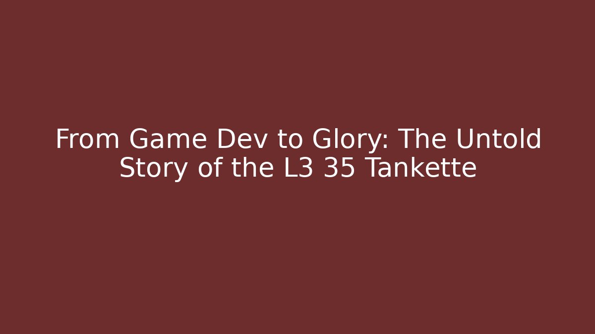 From Game Dev to Glory: The Untold Story of the L3 35 Tankette