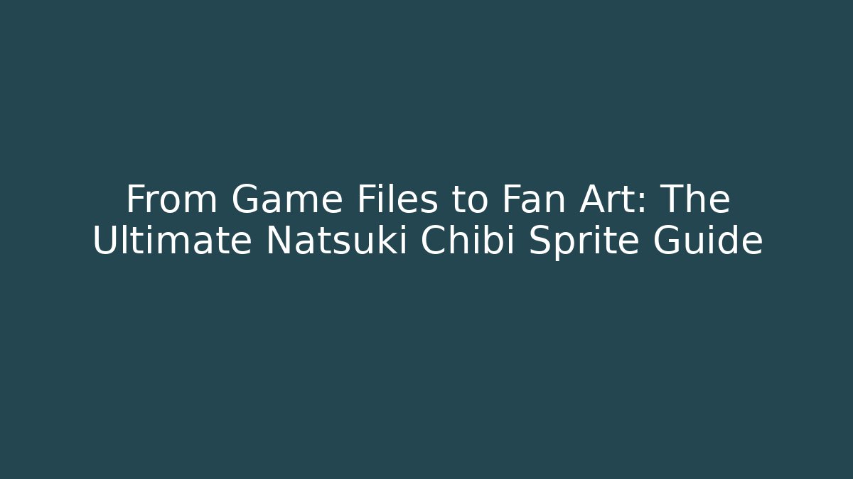 From Game Files to Fan Art: The Ultimate Natsuki Chibi Sprite Guide