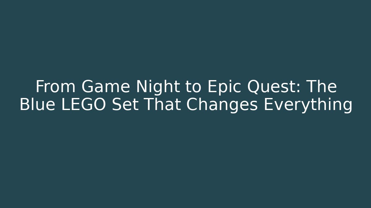 From Game Night to Epic Quest: The Blue LEGO Set That Changes Everything
