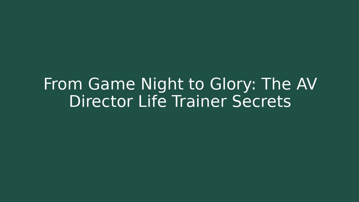 From Game Night to Glory: The AV Director Life Trainer Secrets