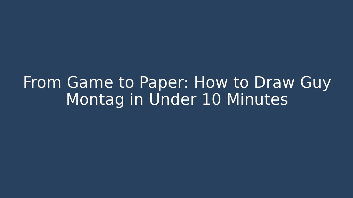 From Game to Paper: How to Draw Guy Montag in Under 10 Minutes