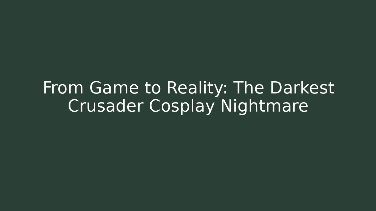 From Game to Reality: The Darkest Crusader Cosplay Nightmare
